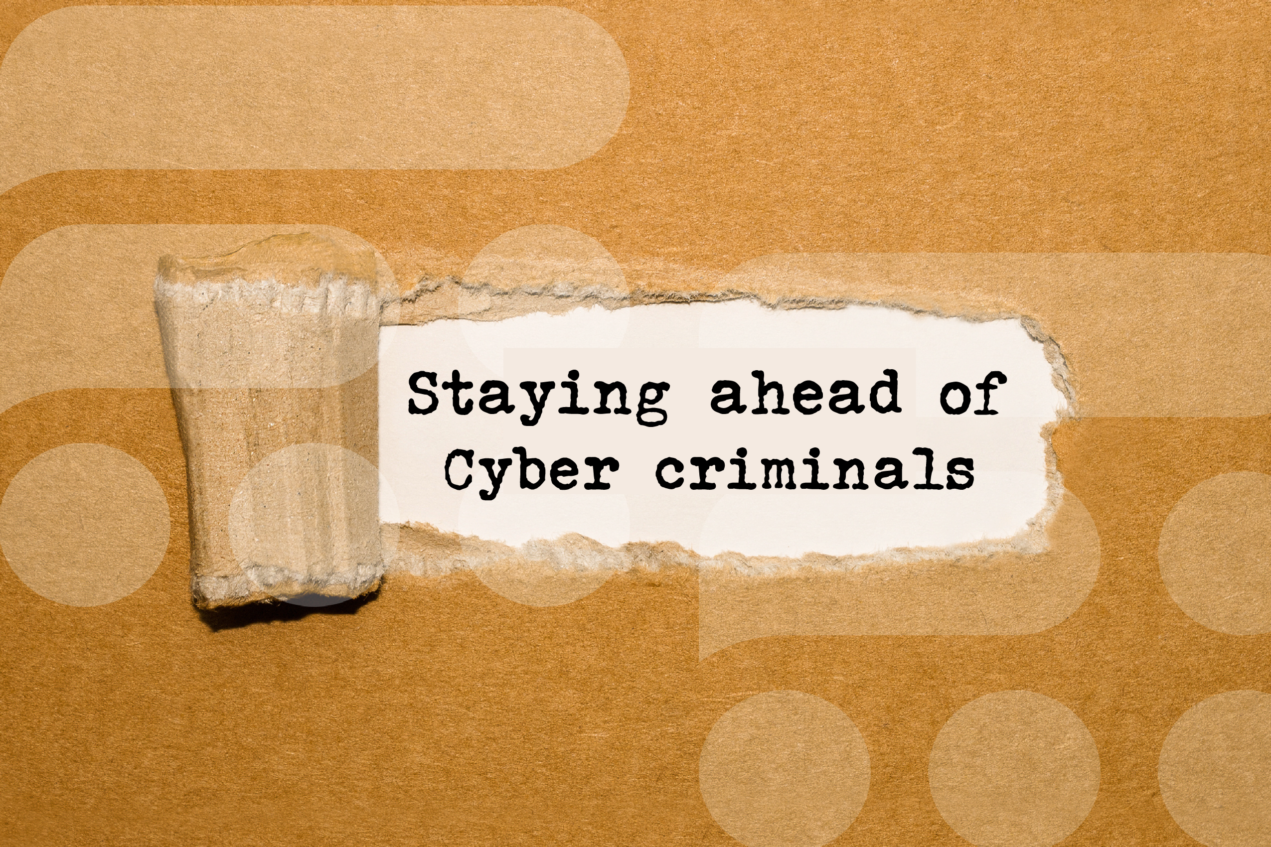 Staying ahead of Cyber criminals in an unpredictable digital world